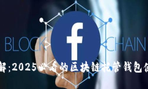 立即了解：2025必看的区块链托管钱包使用指南