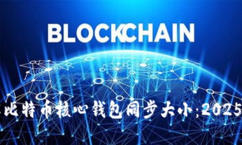 立即了解比特币核心钱包同步大小：2025必看指南