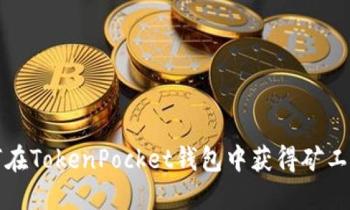 2025必看：如何在TokenPocket钱包中获得矿工奖励，立即行动！