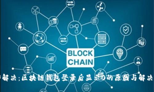 立即解决：区块链钱包登录后显示0的原因与解决方案