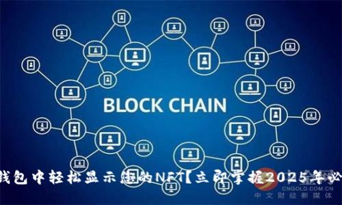 如何在TP钱包中轻松显示您的NFT？立即掌握2025年必备的技巧！