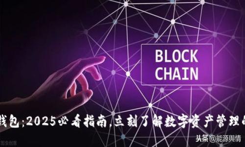 区块链钱包：2025必看指南，立刻了解数字资产管理的新方式
