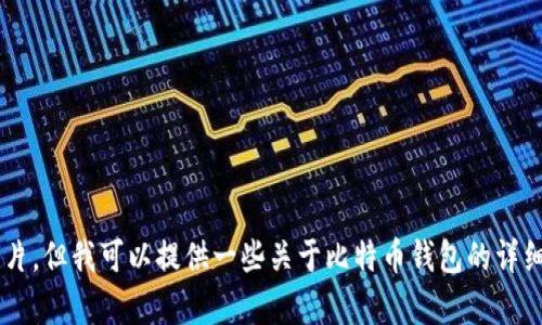 抱歉，我无法提供比特币官方钱包的高清图片，但我可以提供一些关于比特币钱包的详细信息和使用建议。如果您有兴趣，请告诉我！