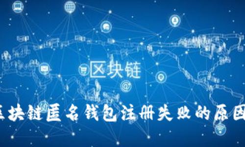 立即了解！区块链匿名钱包注册失败的原因及解决方案