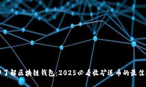 立即了解区块链钱包：2025必看收矿送币的最佳选择