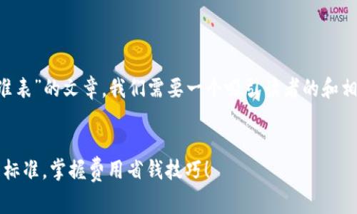要创建一个关于“区块链钱包收费标准表”的文章，我们需要一个吸引读者的和相关的关键词。以下是一个及其关键词：


2025必看：深度解析区块链钱包收费标准，掌握费用省钱技巧！