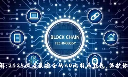 立即了解：2025必看最安全的AO比特币钱包，保护你的资产！