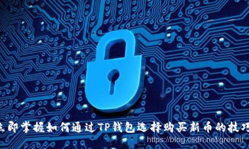 立即掌握如何通过TP钱包选择购买新币的技巧！
