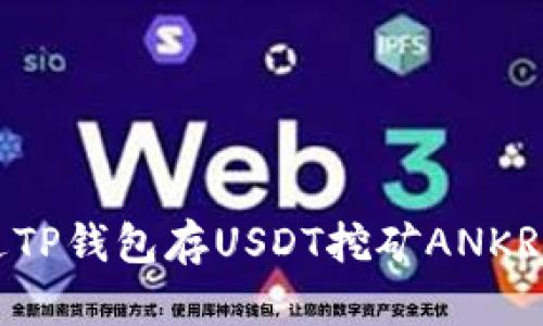 2025必看：如何通过TP钱包存USDT挖矿ANKR，立即提升您的收益！