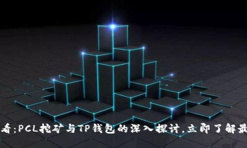 2025必看：PCL挖矿与TP钱包的深入探讨，立即了解最新动态！