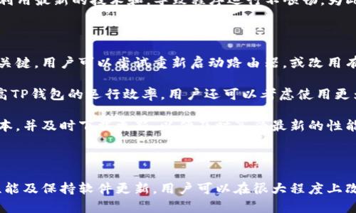 TP钱包（TP Wallet）是近年来崭露头角的一款数字货币钱包，因其支持多种区块链资产和去中心化应用而受到用户的青睐。然而，许多用户在使用TP钱包时可能会遇到网络连接不稳定的问题。本文将探讨TP钱包网络不好的原因及其解决方法，帮助用户更好地使用这款钱包。

TP钱包网络不好的可能原因

首先，TP钱包的网络问题可能与用户的互联网连接直接相关。如果用户的网络状态不佳，例如宽带速度慢或Wi-Fi信号弱，都会导致TP钱包的使用体验下降。因此，建议用户在使用TP钱包时确保自己的网络状态良好。

其次，TP钱包的服务器负载也可能影响网络稳定性。在高峰时段，许多用户同时访问TP钱包，导致服务器响应缓慢。这种情况下，用户可能会体验到交易延迟或信息加载缓慢的问题。

此外，TP钱包的更新频率和版本兼容性也是影响网络性能的重要因素。如果用户的TP钱包版本过旧，可能无法充分利用最新的技术和，导致程序运行不顺畅。为此，建议用户定期检查钱包的更新，并及时进行更新。

如何解决TP钱包网络不好的问题

针对上述可能导致TP钱包网络不好的问题，用户可以采取以下几种措施进行解决。首先，保证网络连接的稳定性是关键。用户可以尝试重新启动路由器，或改用有线网络连接，以提高网络速度和稳定性。

其次，TP钱包的使用环境非常重要。在使用钱包时，尽量避免开启过多的后台应用程序，这样可以释放设备内存，提高TP钱包的运行效率。用户还可以考虑使用更为高效的设备，以促进TP钱包的更顺畅运行。

另外，保持应用程序的更新也是提升网络稳定性的有效方式。定期关注TP钱包的官方公告，了解是否有新的更新版本，并及时下载更新，以便及时享受最新的性能。

总结

综上所述，TP钱包网络不好的原因主要与用户的网络状况、服务器负载及应用版本有关。通过网络环境、提升设备性能及保持软件更新，用户可以在很大程度上改善TP钱包的使用体验，使其在数字资产管理中发挥更大的作用。