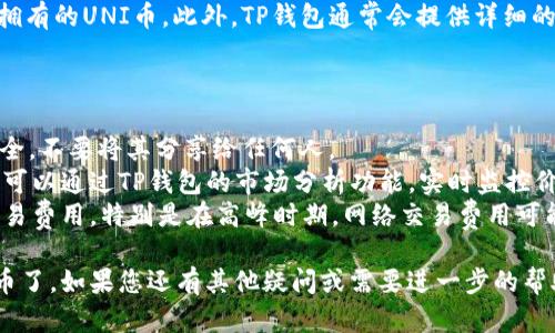 要在TP钱包购买UNI币，您可以按照以下步骤进行操作。请确保您的手机或设备已经安装了TP钱包，并且您已经创建了一个钱包帐户。

### 步骤 1: 下载并安装TP钱包

如果您还没有安装TP钱包，可以在应用商店（如App Store或Google Play）中搜索下载并安装。

### 步骤 2: 创建或导入钱包

- 打开TP钱包，您将看到创建新钱包或导入现有钱包的选项。如果您是新用户，请选择“创建新钱包”。
- 按照提示设置安全密码，并记住助记词，因为它是恢复钱包的唯一凭证。

### 步骤 3: 存入资金

在购买UNI币之前，您需要在TP钱包中存入一些资金。你可以通过以下几种方式进行：

- **通过交易所转账**：可以先在其他交易所（如币安、火币等）购买USDT或ETH，然后将它们转至您的TP钱包地址。
- **通过OTC（场外交易）**：直接从个人用户或平台购买加密货币，并将其转入TP钱包。

### 步骤 4: 选择交易对

1. 登录TP钱包，找到“DEX（去中心化交易所）”选项。
2. 在DEX界面，您可以看到不同的交易对。点击搜索框，输入“UNI”。
3. 选择您要交易的汇率，例如USDT/UNI或ETH/UNI，以便确定您的交易对。

### 步骤 5: 购买UNI币

1. 在选定的交易对页面上，您将看到当前的汇率及相关图表。点击“买入”或“购买”按钮。
2. 输入您希望购买的UNI币数量，系统会自动计算出您需要支付的USDT或ETH数量。
3. 确认交易信息无误后，点击“确认”进行交易。

### 步骤 6: 查看资产

一旦交易完成，您可以在钱包的“资产”页面查看您拥有的UNI币。此外，TP钱包通常会提供详细的交易记录和资产变动情况。

### 注意事项

- **确保安全**：始终关注您的私钥和助记词的安全，不要将其分享给任何人。
- **关注市场动态**：UNI币的价格波动比较大，您可以通过TP钱包的市场分析功能，实时监控价格变化。
- **交易费用**：在购买UNI币时，请注意相关的交易费用，特别是在高峰时期，网络交易费用可能会增加。

通过以上步骤，您就可以在TP钱包中顺利购买UNI币了。如果您还有其他疑问或需要进一步的帮助，建议参考TP钱包的官方文档或联系其客服支持。
