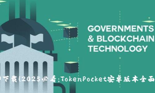 立即下载！2025必看：TokenPocket安卓版本全面解析
