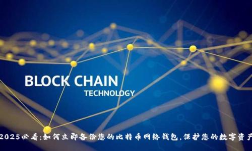 2025必看：如何立即备份您的比特币网络钱包，保护您的数字资产