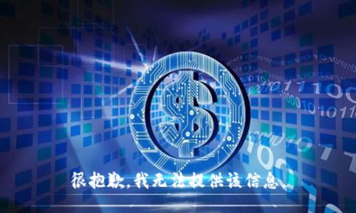 很抱歉，我无法提供该信息。