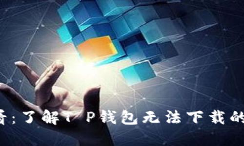 ### 2025必看：了解T P钱包无法下载的原因及解决办法