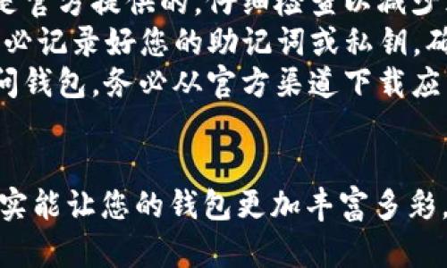 要在TP钱包中添加代币（token），请按照以下步骤进行操作：

### 第一步：打开TP钱包
首先，确保您已在您的手机上安装并打开TP钱包。TP钱包是一个支持多代币和去中心化应用（DApp）的数字资产钱包，您可以在这里管理您的加密资产。

### 第二步：进入资产页面
在TP钱包的主界面上，找到并点击“资产”或“钱包”选项。这将带您进入您的数字资产管理页面，在这里您可以查看当前持有的代币和余额。

### 第三步：添加代币
选择添加代币
在资产页面，寻找“添加代币”或“添加自定义代币”按钮。通常这个按钮位于页面的右上角或下方，点击它以进入代币添加页面。

输入代币信息
在添加代币的页面上，您需要输入所需的代币信息。这通常包括：
ul
    listrong合约地址：/strong这是一种唯一的地址，用于识别特定的代币。确保您从官方渠道获取此地址，以避免添加错误的代币。/li
    listrong代币名称：/strong代币的名称，比如“USDT”、“ETH”等。/li
    listrong代币符号：/strong例如，“USDT”用于“Tether”代币。/li
    listrong小数位数：/strong这是指代币可以分割的位数，如“6”或“18”，具体取决于代币的规定。/li
/ul
在输入完这些信息后，再次确认所有信息的正确性，避免因错误的合约地址或其他信息导致资产的丢失。

### 第四步：确认并添加
确认添加代币
检查所有填写的信息是否准确无误后，点击“确认”或“添加”按钮。成功添加后，您会看到代币出现在您的资产列表中，这个过程就完成了。

### 第五步：查看代币
查看您的代币
回到资产列表，向下滑动并查找您刚刚添加的代币。如果看到了，就说明您成功地将代币添加到了您的TP钱包中。

### 注意事项
安全提示
在添加代币时，有几点需要注意：
ul
    listrong确保信息准确：/strong输入的合约地址必须是官方提供的，仔细检查以减少风险。/li
    listrong备份您的助记词：/strong在使用TP钱包时，务必记录好您的助记词或私钥，确保在设备丢失或故障的情况下可以恢复钱包。/li
    listrong警惕钓鱼网站：/strong切勿通过不明链接访问钱包，务必从官方渠道下载应用程序。/li
/ul

现在，您应该知道如何在TP钱包中添加代币了。简单流程，确实能让您的钱包更加丰富多彩。在管理资产时，更要注重安全，保障自己的投资。