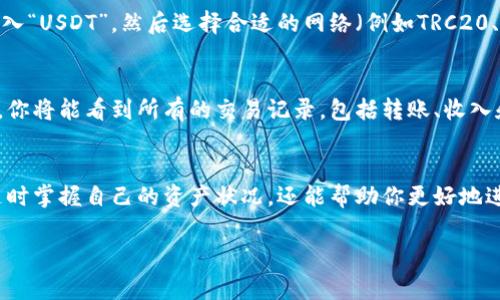 在TP钱包中查看USDT（泰达币）的余额和交易记录非常简单。TP钱包本身是一种多链数字资产钱包，支持多种加密货币的管理，包括USDT。你可以按照以下步骤找到你的USDT信息。

步骤一：下载与安装TP钱包
首先，你需要确保你已经下载并安装了TP钱包。该应用程序可在IOS或Android设备上找到。在应用程序商店中搜索“TP钱包”，然后按照提示进行下载与安装。

步骤二：创建或导入钱包
安装完成后，打开TP钱包。如果你是第一次使用，你需要创建一个新的钱包。在此过程中，请妥善保存你的助记词，这将用于恢复你的钱包。如果你已有钱包，可以选择导入已有的钱包地址。

步骤三：查看余额
成功进入钱包后，你将在首页看到各种加密货币的列表。找到USDT，一般情况下，它会在主界面直接列出你的余额。如果没有找到USDT，可能需要手动添加它。

步骤四：添加USDT货币
如果在主页面没有看到USDT，你可以点击“添加通证”或“添加资产”的选项。在搜索框中输入“USDT”，然后选择合适的网络（例如TRC20、ERC20等，依据你持有USDT的链类型），点击添加。这样，USDT将会显示在你的资产列表中。

步骤五：查看交易记录
如果你想查看关于USDT的详细交易记录，你可以点击USDT的图标，进入详细页面。在这里，你将能看到所有的交易记录，包括转账、收入和支出情况。信息通常显示得比较详细，让你能够掌握所有相关的交易动态。

总结
通过以上步骤，你可以轻松在TP钱包中查看USDT的余额及其相关信息。这不仅使你能够随时掌握自己的资产状况，还能帮助你更好地进行数字货币管理。因此，使用TP钱包管理USDT是非常方便的。

希望以上步骤对你有所帮助，如果你还有其他问题，欢迎继续询问!