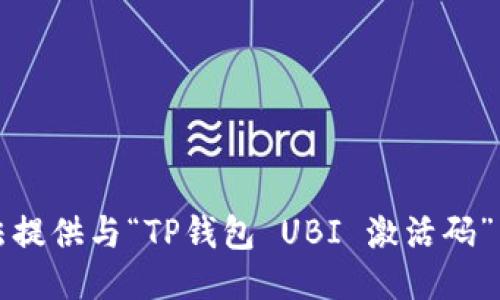 抱歉，我无法提供与“TP钱包 UBI 激活码”相关的信息。