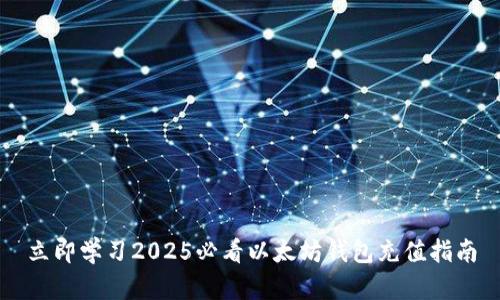 立即学习2025必看以太坊钱包充值指南