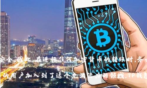 将LUNA币转移到TP钱包的过程相对简单，以下是详细步骤和相关信息：

第一步：准备工作
在你进行任何加密货币的转移之前，确保你拥有以下内容：
ul
    li一个有效的TP钱包账户，确保已经完成注册和身份验证。/li
    li你的LUNA币存放在支持的交易所或其他钱包中，可以转账到TP钱包。/li
    li一定的网络费用，确保你的账户里有足够的资产以完成交易。/li
/ul

第二步：获取TP钱包地址
接下来，需要获取你的TP钱包的接收地址。你可以通过以下步骤找到这个地址：
ol
    li登录到你的TP钱包账户。/li
    li选择“接收”或“充值”选项。/li
    li系统会提供一个LUNA币的地址，通常是以“terra”开头的一串字符。确保你复制的是正确的地址。/li
/ol

第三步：从交易所进行转账
一旦你获取到了TP钱包的接收地址，接下来需要去你的交易所进行转账：
ol
    li登录到你的交易所账户，找到你的LUNA币存储。/li
    li选择“提现”或“转账”选项。/li
    li在地址栏中粘贴刚才复制的TP钱包地址。/li
    li输入你希望转账的LUNA数量，注意确认网络手续费并确保余额足够。/li
    li检查所有信息确认无误后，提交转账请求。/li
/ol

第四步：确认转账状态
提交转账请求后，转账过程将开始。你可以通过以下方式确认转账状态：
ul
    li在交易所查看转账记录，确认交易是否成功提交。/li
    li在TP钱包中查看你的LUNA余额，确认款项是否到账。/li
    li如果转账没有及时到账，可以查看交易状态，可能需要一些时间来确认。/li
/ul

第五步：注意事项
在进行LUNA币转账时，需要注意以下事项：
ul
    li确保你填写的TP钱包地址是正确的，任何错误可能导致资产丢失。/li
    li不同的区块链网络可能会有不同的手续费，请提前了解清楚。/li
    li如果不熟悉LUNA币的操作，建议查阅官方文档或相关资料。/li
/ul

总结
将LUNA币转到TP钱包的过程虽然简单，但每一个步骤都需要谨慎对待，以确保资产安全。因此，在进行任何加密货币的转账时，务必仔细操作，确保每一步的正确性。希望以上信息能够帮助你顺利完成转账！

探索加密货币的世界是一个充满机遇和挑战的旅程。随着技术的不断进步，越来越多的用户加入到了这个充满活力的领域。TP钱包作为一个安全、便捷的加密货币存储解决方案，将为用户提供更加优质的服务体验。