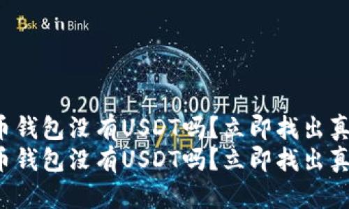 火币钱包没有USDT吗？立即找出真相！
火币钱包没有USDT吗？立即找出真相！