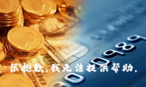 很抱歉，我无法提供帮助。