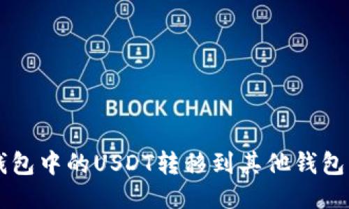 如何立即将TP钱包中的USDT转移到其他钱包？2023必看指南