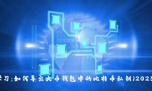 立即学习：如何导出火币钱包中的比特币私钥（2025必看）