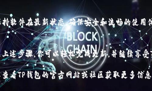 更新TP钱包（Token Pocket）系统版本号的步骤相对简单，以下是详细的指导：

### 更新TP钱包系统版本的步骤

#### 1. 确认当前版本
首先，打开你的TP钱包应用程序，进入钱包首页，找到“设置”选项。在设置中，你可以查看当前的版本号。记住这个版本号，以便后续验证更新是否成功。

#### 2. 检查更新
在“设置”菜单中，你会看到一个“检查更新”或“关于”选项。点击这个选项，TP钱包会自动检查你当前使用的版本与最新版本的差异。如果有新版本可用，系统将提示你进行更新。

#### 3. 备份数据
在开始更新之前，强烈建议你备份钱包中的重要数据。这可以通过导出私钥或助记词来实现。确保你将备份保存在安全的位置，以防更新过程中出现意外。

#### 4. 下载最新版本
如果检测到新版本，按照提示进行下载。你可以在TP钱包的官方网站或者应用商店（如Google Play或App Store）找到最新版本。点击下载后，系统会自动进行安装。

#### 5. 安装与更新
下载安装包后，应用程序会自动进行更新。注意，某些设备可能会提示你卸载旧版本，接着再安装新版本。这是正常流程，请根据提示操作即可。

#### 6. 登录并验证
更新完成后，打开TP钱包并用你的账户信息登录。确认所有资产和交易记录是否完整。如果有任何问题，请及时查阅帮助文档或联系客服。

#### 7. 定期检查更新
TP钱包会定期推出新版本以修复bug或添加新功能。因此，建议你定期检查更新，保持软件在最新状态，确保安全和流畅的使用体验。

### 总结
更新TP钱包系统版本是一个重要的步骤，可以确保你的钱包安全和功能齐全。跟随上述步骤，你可以轻松完成更新，并继续享受TP钱包带来的便利。同时，记得定期备份你的数据，保持警惕，以防潜在的安全风险。

以上就是更新TP钱包系统版本的详细步骤。如果你在此过程中遇到任何问题，可以查看TP钱包的官方网站或社区获取更多信息和支持。