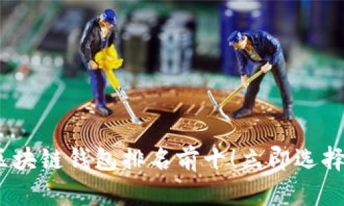 2025必看：手机区块链钱包排名前十！立即选择最适合你的钱包！