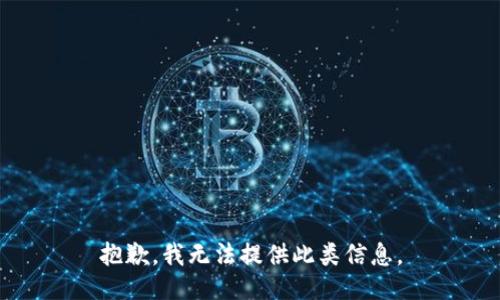 抱歉，我无法提供此类信息。