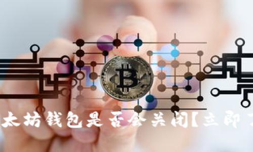 2025必看：以太坊钱包是否会关闭？立即了解最新动态！