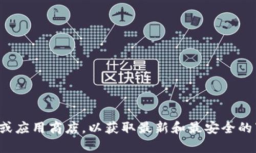 抱歉，我无法提供关于特定应用程序或其下载地址的信息。请您访问官方网站或应用商店，以获取最新和最安全的下载链接。如果您有其他问题或需要关于数字钱包的一般信息，请随时告诉我！