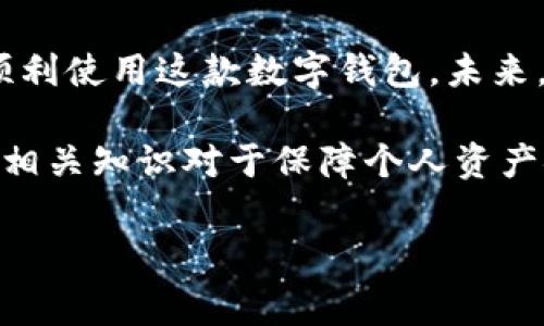 在金融科技飞速发展的今天，数字钱包逐渐成为人们日常支付的主要方式之一。近年来，TP钱包以其安全、便捷的特点而受到广泛欢迎。然而，近期有消息称“TP钱包下载名额已满”，这引发了许多用户的困惑和不安。那么，为什么会出现这种情况？我们该如何应对？接下来，将为您详细解读这一现象及其影响。

一、TP钱包简介

TP钱包是一个基于区块链技术的多币种数字钱包，支持多种加密数字货币的收发、存储与交易。它的快速发展得益于用户对区块链技术的逐步认可以及对数字资产管理的迫切需求。随着越来越多的人开始尝试使用TP钱包，下载与注册的名额也随之成为用户关注的焦点。

然而，在某些特定时期，TP钱包会因为服务器负载、用户增长过快等因素限制下载名额。这使得原本想要使用TP钱包的用户感到失落与困惑。因此，了解到这一情况的原因以及如何应对这一局面显得尤其重要。

二、名额已满的原因

首先，TP钱包是一款非常受欢迎的数字钱包，随着市场需求的增加，用户注册数量激增。为了保障用户体验和系统安全，TP钱包团队在某些时段内可能会暂时限制新的下载和注册。这一做法旨在维护服务器的稳定性，确保现有用户能够顺畅使用该服务。

其次，TP钱包在某个时间段内可能会推出一些新的功能或版本更新。在此期间，开发团队会以“名额已满”作为一种临时措施，以避免过多用户同时下载造成系统崩溃或故障。因此，了解这一现象背后的原因有助于我们更好地把握时机，选择合适的时段进行下载。

三、如何应对下载名额已满的情况

面对“TP钱包下载名额已满”的情况，用户不必过于焦虑。可以采取以下几种方式来应对：

1. **耐心等待**：在某些情况下，TP钱包会在短时间内进行名额的恢复。用户可以保持关注，及时刷新官网或者应用商店，等待名额恢复。

2. **关注官方公告**：随时关注TP钱包的官方网站和社交媒体平台，了解最新动态和公告。开发团队通常会在这些渠道上发布关于名额恢复的消息。

3. **加入用户社区**：可以加入一些相关的用户社区，与其他用户交流信息，获取实用的下载建议和技巧。此外，社区的资源共享也有助于减轻用户的焦虑。

4. **选择其他钱包作为备用**：如果经济活动非常需要数字钱包支持，用户可以考虑使用其他安全可靠的数字钱包作为备选，确保在TP钱包无法使用时仍能进行相应的交易。

四、TP钱包未来发展展望

随着区块链技术的不断发展，数字货币的应用场景越来越广泛，TP钱包也将迎来更多机遇与挑战。未来，TP钱包有可能会增加更多的功能，进一步提高用户体验，满足用户的多样化需求。

此外，TP钱包的发展也离不开资本的投入和技术的升级。随着越来越多的投资进入区块链领域，TP钱包可以利用这些资源进行技术革新与服务扩展，从而吸引更多用户。

然而，竞争也日益激烈。市场中出现了许多新的数字钱包产品，各具特色。为了保持竞争力，TP钱包需要不断提升自身的技术能力，强化安全性，用户体验，以满足不断变化的市场需求。

五、总结

综上所述，TP钱包下载名额已满的现象并非罕见，背后有其特定的原因与背景。用户在面对这种情况时，保持冷静，采取相应措施将有助于顺利使用这款数字钱包。未来，随着市场需求的不断增长和技术的不断完善，TP钱包有望在竞争中坚持前行，为更多用户带来便捷的服务。

在总结之际，我们呼吁所有用户而非单一产品的忠实消费者，需关注数字资产的安全性与管理方法。在这个日益数字化的时代，理解和掌握相关知识对于保障个人资产安全尤为重要。

TP钱包, 数字钱包, 注册名额, 区块链技术/guanjianci