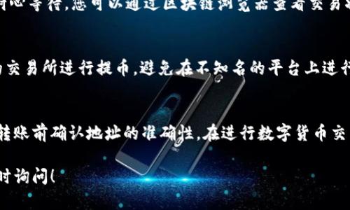 将SHIB币提到TP钱包的步骤相对简单，但为了确保操作顺利，请仔细阅读以下指南：

第一步：准备工作
在开始之前，确保您已经在手机上或计算机上成功安装了TP钱包应用。如果您还没有下载，可以前往官方应用商店进行下载并安装。安装完成后，请创建一个新的钱包或导入现有的钱包，并确保您妥善保存助记词和私钥。

第二步：了解您的SHIB币余额
在您可以提取SHIB币之前，确保您在当前的加密货币交易所或钱包中拥有充足的SHIB币余额。如果您不确定余额，可以通过登录您的交易所账户或查看您现有的钱包来确认。

第三步：从交易所提取SHIB币
如果您的SHIB币在交易所中，您需要登录到您的交易所账户。在账户页面，查找“提币”或“提现”选项。选择SHIB作为您要提取的币种，并输入您希望提取的数量。接下来，您需要输入TP钱包的地址。

第四步：获取TP钱包地址
在TP钱包中，找到SHIB币的接收地址。通常，您可以在钱包的主页面点击“接收”或“收款”按钮，然后选择SHIB，系统会显示您的钱包地址。复制这个地址，确保没有任何空格或错误，以免导致币的丢失。

第五步：确认提币细节
回到您的交易所，确保已将复制的TP钱包地址粘贴到提币地址的输入框中。在确认提币数量和地址无误后，您可能需要进行身份验证，例如输入验证码或通过二次验证（例如手机短信或专用应用程序）来确认交易。

第六步：提交提币请求
进行所有验证后，提交提币请求。请留意提示的处理时间，通常情况下，提币可能需要几分钟到几个小时，具体时间取决于网络繁忙程度和交易所的处理速度。

第七步：查看TP钱包
一旦交易所处理完成，您可以打开TP钱包，查看SHIB币是否已到账。如果没有立即到账，请耐心等待，您可以通过区块链浏览器查看交易状态，确认币是否已经从您的交易所地址转出。

额外建议
在提币过程中，一定要谨慎操作，确保您输入的TP钱包地址准确无误。此外，选择信誉良好的交易所进行提币，避免在不知名的平台上进行交易，以防损失。此外，定期备份您的TP钱包信息，以增加资金的安全性。

总结
把SHIB币提到TP钱包的过程并不复杂，只需按照上述步骤操作即可顺利完成。请记得每次转账前确认地址的准确性。在进行数字货币交易时，确保了解相关风险，并选择合适的交易平台。祝您在加密货币投资中顺利，收益满满！ 

希望上述内容能够帮助您更好地理解如何将SHIB币提到TP钱包。如果有其它问题，欢迎随时询问！