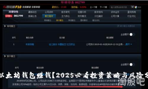 挖以太坊钱包赚钱？2025必看投资策略与风险分析