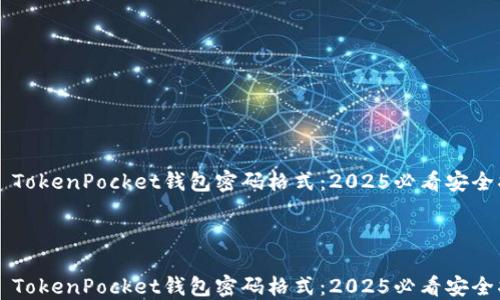 
    TokenPocket钱包密码格式：2025必看安全指南



    TokenPocket钱包密码格式：2025必看安全指南