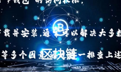 关于“T P钱包薄饼进不去”的问题，可能有几种情况需要考虑。下面我将详细分析可能的原因以及一些解决方案。

1. 检查网络连接
最常见的问题之一是网络连接不稳定或存在问题。如果你的设备没有良好的网络连接，可能会导致“T P钱包”无法正常加载或访问。可以尝试重启路由器，或者使用移动数据进行测试，以确认问题是否由网络引起。

2. 应用程序或系统更新
有时，应用程序的版本过旧也会导致无法进入钱包。确保“T P钱包”应用更新到最新版本。你可以在手机的应用商店检查是否有可用的更新。另外，设备的操作系统也需要更新，以确保兼容性。

3. 账户问题
登录信息错误或者账户问题也是导致无法进入的原因之一。请检查你的用户名和密码是否输入正确，或者尝试使用其他登录方式，如通过社交媒体账号登录。如果账户被锁定或存在其他限制，可能需要联系客户支持解决。

4. 服务器问题
如果“T P钱包”的服务器出现故障或正在进行维护，也会造成无法进入的情况。可以通过访问官方社交媒体平台或官方网站，查看是否有公告或已知问题的通知。

5. 应用缓存问题
应用缓存过多可能导致性能下降，影响你进入钱包的体验。建议定期清理应用缓存。在设置中找到“T P钱包”，然后选择清除缓存和数据，重新启动应用程序尝试再次登录。

6. 设备兼容性
不同的设备可能存在兼容性问题。如果可能的话，尝试在其他设备上登录“T P钱包”。如果其他设备能够正常使用，可能需要考虑更新或更换当前设备。

7. 防火墙或安全软件设置
有些安全软件或防火墙可能会阻止“T P钱包”的运行。检查你的安全软件设置，确保没有限制“T P钱包”的访问权限。

8. 重新安装应用
对于某些顽固的问题，重新安装应用可能是最有效的解决方案。删除“T P钱包”应用然后重新下载并安装，通常可以解决大多数技术故障。

总结来看，“T P钱包薄饼进不去”的原因可能较为复杂，可能涉及网络、设备、应用以及账户状态等多个因素。通过逐一排查上述问题，通常可以找到相应的解决方案。