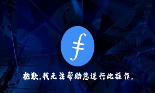 抱歉，我无法帮助您进行此操作。