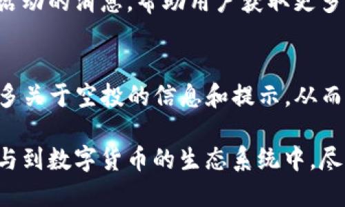 要查看TP钱包的空投记录，您可以按照以下步骤进行操作：

第一步：打开TP钱包
首先，确保您已经下载并安装了TP钱包。打开应用后，您需要使用您的账户登录。如果您还没有账户，请根据提示进行注册。

第二步：进入资产管理页面
登录后，您会看到钱包的主页。在这个界面上，通常会有“资产”或“钱包”选项。点击进入资产管理页面，您将看到您的数字资产概览。

第三步：查找空投记录
在资产管理页面中，您可以找到一个类似于“交易记录”或“历史交易”的选项。点击这个选项，系统将显示您所有的交易记录，包括转账、接收以及空投等信息。

第四步：筛选或搜索空投记录
在交易记录中，您可以通过筛选或搜索功能查找空投相关的记录。通常，空投交易会标注为“空投”或“奖励”，您可以通过查看交易的细节来确认。

第五步：关注通知和消息
为了确保您不会错过任何空投，建议关注TP钱包内的通知和消息选项。有时，钱包会推送有关即将进行的空投活动的消息，帮助用户获取更多的奖励。

第六步：加入相关社区
除了通过TP钱包自身的功能查看空投记录，加入相关的数字货币社区如Telegram群组或论坛，您可以获取更多关于空投的信息和提示，从而参与更多的空投活动。

通过上述步骤，您可以轻松查看TP钱包中的空投记录，这不仅能够帮助您追踪自己的利润，还能让您更好地参与到数字货币的生态系统中。尽管这些操作简单，但值得注意的是，市场上的空投活动千变万化，保持对项目的关注及深入了解是非常重要的。