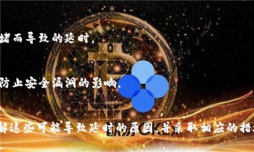 TP钱包是一个广泛使用的数字钱包，主要用于存储和管理加密货币。用户在使用TP钱包进行交易时，可能会遇到延时的问题。延时通常指的是交易确认的时间延迟，这可能会引起用户的不安和疑虑。本文将深入探讨TP钱包是否存在延时，并分析导致延时的原因、影响以及解决方法，帮助用户更好地理解和使用这个平台。

什么是TP钱包？
TP钱包是一款支持多种区块链资产的数字钱包应用，用户可以在其中安全地存储、发送和接收各种加密货币。该钱包以其操作简单、界面友好而受到许多用户的喜爱。TP钱包不仅支持主流的加密货币，还提供了去中心化交易、DApp浏览等功能，使其成为一个功能丰富的综合性钱包。

TP钱包的交易延时问题
在数字货币交易中，延时现象并不罕见。用户在TP钱包中发起交易后，通常需要等待一定的时间才能看到交易完成。这种延时可以源于多种因素，以下是一些常见原因：

网络拥堵
区块链网络的拥堵是导致交易延时的重要因素之一。比如在交易量激增的时段，网络的带宽可能无法承载所有交易请求，导致一些交易被延迟处理。因此，在高峰期交易可能会出现较长的确认时间。

交易费用设置
交易费用（Gas fee）的设置也会影响交易的确认速度。当您在TP钱包中发送交易时，可以选择不同的交易费用，费用越高，被矿工优先处理的可能性就越大。如果设置的费用过低，您的交易就有可能被延后。

区块生成时间
不同的区块链对区块生成的时间有不同的标准，例如比特币大约每10分钟生成一个区块，而以太坊则大约每15秒生成一个块。然而，即便是固定的生成时间，当网络繁忙时，区块的确认速度也会受到影响，从而导致延时。

如何减少TP钱包的交易延时
为了更有效地减少交易延时，用户可以采取以下措施：

增加交易费用
在进行交易时，适当提高交易费用可以确保交易被矿工优先处理，从而减少确认时间。TP钱包允许用户在交易前手动调整费用，用户可以根据网络状况选择合适的费用设置。

选择合适的交易时机
监控区块链网络的状态，例如使用一些专门的网站或工具，可以帮助用户了解当前网络的拥堵情况。在低峰时段发起交易，可以有效避免因拥堵而导致的延时。

注意网络安全
确保自己的设备和网络连接安全，使用其他加密货币交易平台时也要谨慎，避免由于网络问题导致的延时。确保钱包软件和应用及时更新，以防止安全漏洞的影响。

总结
综上所述，TP钱包在交易过程中可能会出现延时现象，这主要与网络拥堵、交易费用设置、区块生成时间等因素有关。用户在使用TP钱包时，了解这些可能导致延时的原因，并采取相应的措施，可以有效减少交易的确认时间，从而享受更流畅的数字货币交易体验。对于任何热衷于加密货币的用户来说，掌握这些常识是非常重要的。