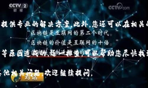 如果您在使用TP钱包时遇到无法进行U转账的问题，可能有几个潜在的原因和解决方案。以下是一些建议及步骤，帮助您排查和解决此问题。

检查网络连接
首先，确保您的设备处于良好的网络连接状态。TP钱包的转账功能需要稳定的网络，如果网络不稳定，可能导致转账失败。您可以尝试切换Wi-Fi和移动数据，看看问题是否解决。

确认账户余额
其次，请您检查您的钱包余额。如果余额不足，您是无法进行转账的。确保您的钱包里有足够的U（如USDT）进行转账，并确认是否有足够的手续费。

了解转账额度限制
一些钱包在转账时可能会有额度限制，特别是在新注册的账户或最近进行的多次转账情况下。因此，您需要确认您的账户是否受到了额度限制，您可以查看TP钱包的相关转账规定。

核实接收地址
确保您输入的接收地址正确无误。任何小错误都有可能导致转账失败，甚至损失资金。尽量复制粘贴接收地址，避免手动输入时的错误。

更新钱包应用
若上述方法均未解决问题，建议您检查您的TP钱包是否为最新版本。开发团队会定期推出更新以解决已知问题和漏洞，因此保持应用程序的最新状态非常重要。

查询官方客服与社区支持
如果您依然无法解决问题，可以向TP钱包的官方客服寻求帮助。他们可以提供专业的解决方案。此外，您还可以在相关的社区论坛寻求帮助，其他用户或许有类似的经历和解决办法。

总结
通常情况下，TP钱包U转账失败可能是由于网络问题、余额不足、额度限制等原因造成的，逐一排查，可以帮助您尽快找到并解决问题。如果问题依旧存在，不妨联系专业的客服团队以获取支持。

希望这些信息能够帮助您解决在TP钱包上进行U转账的问题！如果还有其他相关问题，欢迎继续提问。