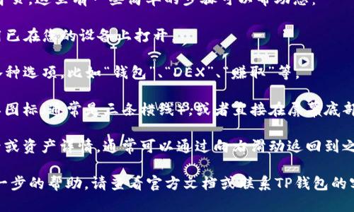 如果您正在使用TP钱包（Trust Wallet）并想要返回首页，这里有一些简单的步骤可以帮助您：

1. **打开TP钱包应用**：首先，请确保您的TP钱包应用已在您的设备上打开。

2. **主界面查看**：在TP钱包的主界面，您可以看到各种选项，比如“钱包”、“DEX”、“赚取”等。

3. **导航返回**：通常，您只需点击左上角的汉堡菜单图标（通常是三条横线），或者直接在屏幕底部的导航栏中点击“钱包”选项，就会返回到应用的首页。

4. **使用手势返回**：如果您在某个页面，如交易记录或资产详情，通常可以通过向右滑动返回到之前的界面，达到返回首页的目的。

以上步骤应能帮助您迅速回到TP钱包的首页。如需进一步的帮助，请查看官方文档或联系TP钱包的客户支持。希望这对您有所帮助！