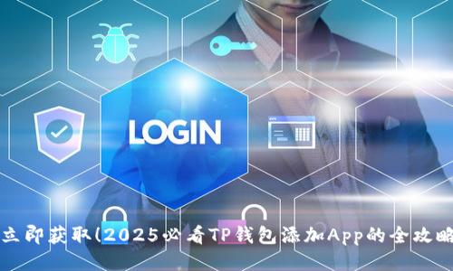 立即获取！2025必看TP钱包添加App的全攻略