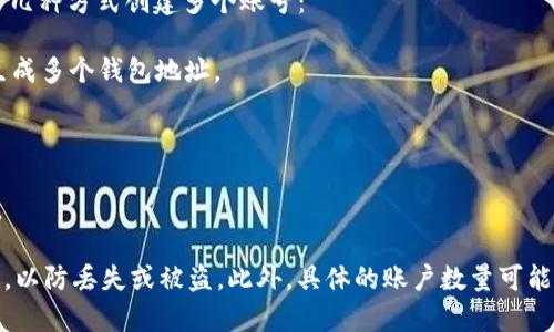 根据目前的信息，TP钱包（TokenPocket）允许用户创建多个账号。在TP钱包中，用户可以通过以下几种方式创建多个账号：

1. **多个助记词**：每个助记词对应一个独立的账户，因此用户可以通过创建不同的助记词来生成多个钱包地址。

2. **多链支持**：TP钱包支持多个区块链网络，用户可以在不同的链上创建或导入多个钱包。

3. **账户管理**：在TP钱包中，用户可以方便地管理和切换不同的账户，提供了灵活性和便利性。

尽管TP钱包支持多个账号的创建，建议用户在使用时要留意安全问题，如妥善保管助记词和私钥，以防丢失或被盗。此外，具体的账户数量可能会受到钱包版本或平台的限制，因此建议查看TP钱包官方网站或相关文档以获取最准确的信息。
