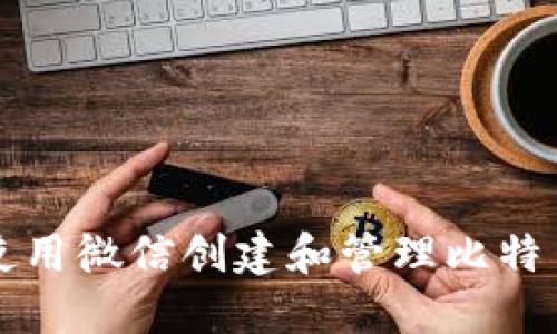 2025必看：如何使用微信创建和管理比特币钱包，立刻行动!
