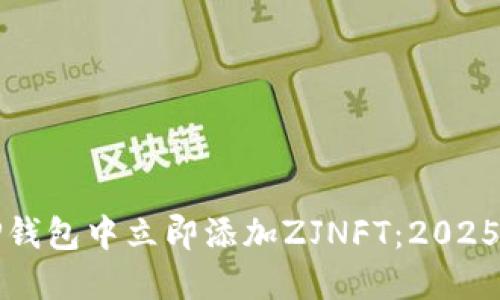 如何在TP钱包中立即添加ZJNFT：2025必看指南