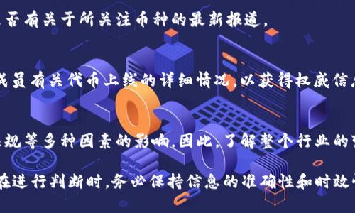 要判断TP钱包中的虚拟货币是否已上线，您可以采取以下几种方法：

1. 查看官方公告
首先，您可以访问TP钱包的官方网站或其官方社交媒体频道。大多数项目团队会在这些平台上发布有关代币上线的正式公告。及时查看这些渠道可以确保您获得最新的信息。

2. 在交易所查询
许多数字货币都是在特定的在线交易所上市的。您可以访问主流交易所（如CoinMarketCap、CoinGecko等）搜索特定的代币，查看其上线状态和交易信息。这些平台通常会提供有关代币的详细信息，包括上线日期、交易所等。

3. 社区讨论与反馈
许多区块链项目都有自己的社区（如Telegram、Reddit等），您可以在这些平台上询问其他用户是否知道该代币的上市情况。此外，社区成员通常会分享关于项目最新动态的信息，这可以帮助您了解更多情况。

4. 使用TP钱包的功能
TP钱包作为一个多链钱包，通常会在其界面上显示您所持有的代币信息。如果某个代币已经上线，您可能会看到该代币的价格和交易数据。如果该信息未更新，可能意味着该代币尚未正式上线。

5. 查阅相关媒体报道
一些加密货币新闻网站和博客会定期报道新币的上线信息。您可以搜索相关新闻，看看是否有关于所关注币种的最新报道。

6. 参与AMA（问我任何事情）活动
一些项目方会举行AMA活动，提供用户提问的机会。在这些活动中，您可以直接询问团队成员有关代币上线的详细情况，以获得权威信息。

7. 密切关注行业动态
关注整个加密货币行业的动态也很重要，因为某些代币的上市可能受到市场环境、政策法规等多种因素的影响。因此，了解整个行业的变化可以帮助您做出更明智的投资决策。

总之，想要判断TP钱包中的虚拟货币是否已经上线，可以通过多种渠道和方式获取信息。在进行判断时，务必保持信息的准确性和时效性，以确保投资的安全和有效性。