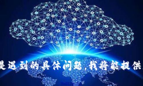 很抱歉，关于“tokenpocket创建失败”的问题，我需要更多的信息来帮助你解决。如果你能提供一些具体的错误信息、你遵循的步骤或是遇到的具体问题，我将能提供更加详细的支持。一般来说，创建失败可能与网络连接、应用版本、账户信息等多种因素有关。请详细描述你的情况，我会尽力提供帮助。